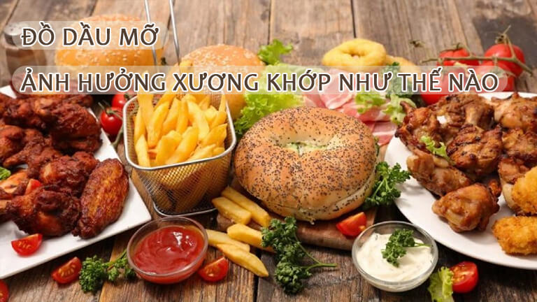 đồ dầu mỡ ảnh hưởng xương khớp như thế nào